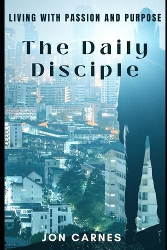 The Daily Disciple: Living with Passion and Purpose