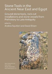 Cover image for Stone Tools in the Ancient Near East and Egypt: Ground stone tools, rock-cut installations and stone vessels from Prehistory to Late Antiquity