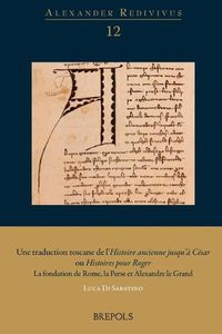 Cover image for Une Traduction Toscane de l'Histoire Ancienne Jusqu'a Cesar Ou Histoires Pour Roger: La Fondation de Rome, La Perse Et Alexandre Le Grand