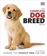 Cover image for The Complete Dog Breed Book: Choose the Perfect Dog for You