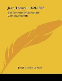 Cover image for Jean Theurel, 1699-1807: Les Portraits D'Un Fusilier Centenaire (1881)