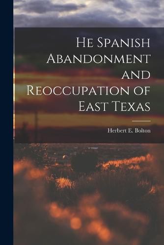 Cover image for He Spanish Abandonment and Reoccupation of East Texas