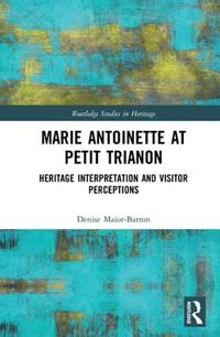 Cover image for Marie Antoinette at Petit Trianon: Heritage Interpretation and Visitor Perceptions