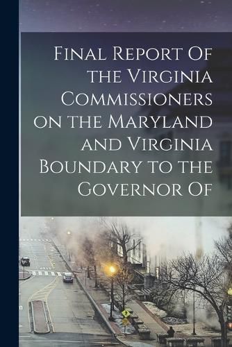 Cover image for Final Report Of the Virginia Commissioners on the Maryland and Virginia Boundary to the Governor Of