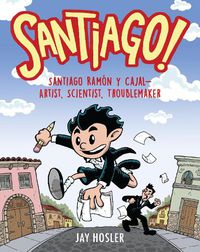 Cover image for Santiago!: Santiago Ramon y Cajal!Artist, Scientist, Troublemaker