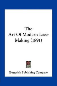 Cover image for The Art of Modern Lace-Making (1891)