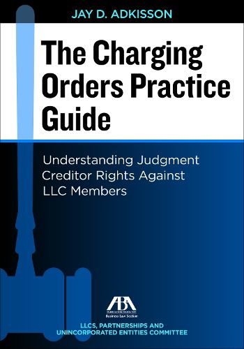 Cover image for The Charging Orders Practice Guide: Understanding Judgment Creditor Rights Against LLC Members