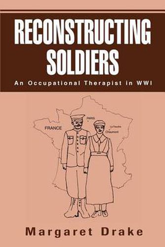 Cover image for Reconstructing Soldiers:an Occupational Therapist in WWI: An Occupational Therapist in WWI