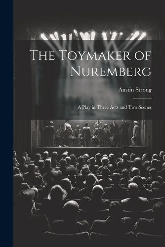 Cover image for The Toymaker of Nuremberg; a Play in Three Acts and two Scenes