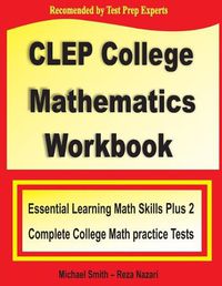 Cover image for CLEP College Mathematics Workbook: Essential Learning Math Skills Plus Two College Math Practice Tests