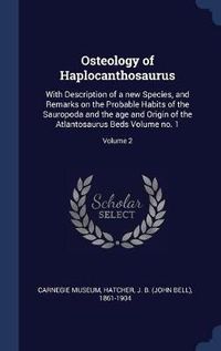 Cover image for Osteology of Haplocanthosaurus: With Description of a New Species, and Remarks on the Probable Habits of the Sauropoda and the Age and Origin of the Atlantosaurus Beds Volume No. 1; Volume 2