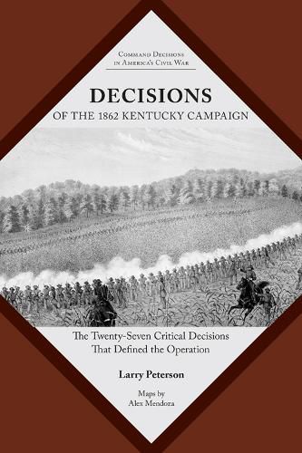 Cover image for Decisions of the 1862 Kentucky Campaign: The Twenty-seven Critical Decisions That Defined the Operation