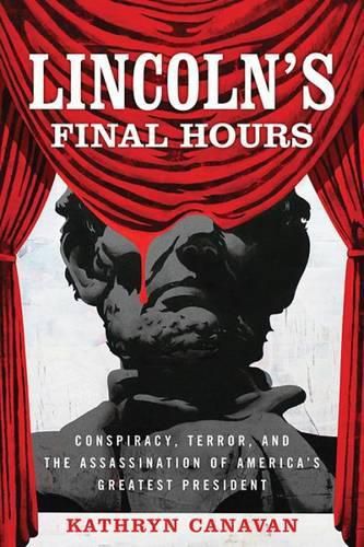 Cover image for Lincoln's Final Hours: Conspiracy, Terror, and the Assassination of America's Greatest President