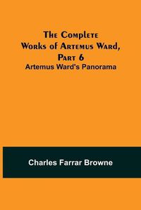 Cover image for The Complete Works of Artemus Ward, Part 6: Artemus Ward's Panorama