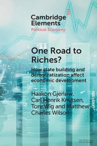 Cover image for One Road to Riches?: How State Building and Democratization Affect Economic Development