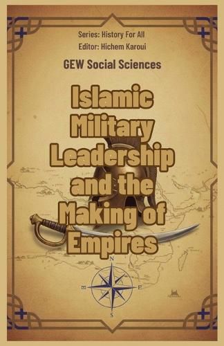 Cover image for Islamic Military Leadership and the Making of Empires