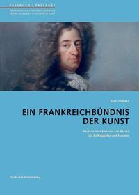 Cover image for Ein Frankreichbundnis der Kunst: Kurfurst Max Emanuel von Bayern als Auftraggeber und Sammler