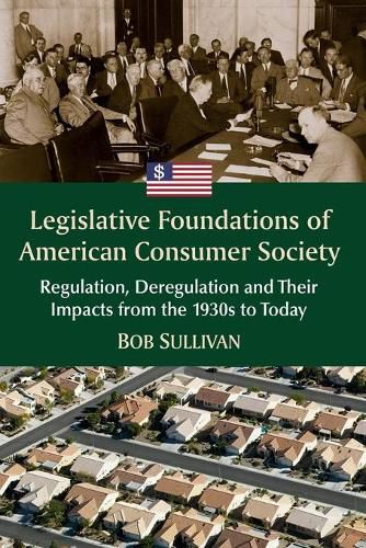 Cover image for Legislative Foundations of American Consumer Society: Regulation, Deregulation and Their Impacts from the 1930s to Today