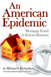 Cover image for An American Epidemic: Mortgage Fraud--A Serious Business