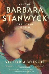 Cover image for A Life of Barbara Stanwyck: Steel-True 1907-1940