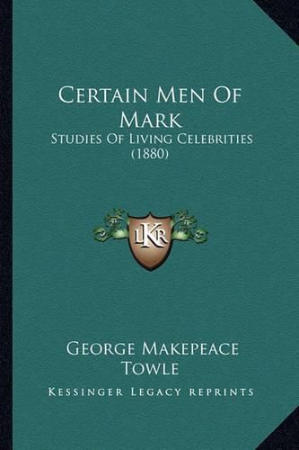 Certain Men of Mark: Studies of Living Celebrities (1880)