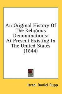 Cover image for An Original History of the Religious Denominations: At Present Existing in the United States (1844)