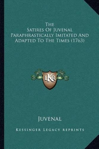 Cover image for The Satires of Juvenal Paraphrastically Imitated and Adapted to the Times (1763)
