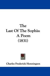 Cover image for The Last Of The Sophis: A Poem (1831)