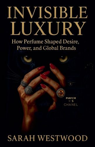 Cover image for Invisible Luxury How Perfume Shaped Desire, Power, and Global Brands
