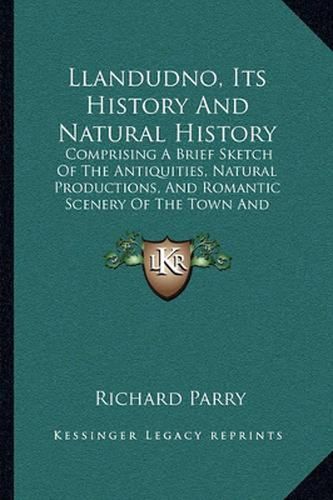 Llandudno, Its History and Natural History: Comprising a Brief Sketch of the Antiquities, Natural Productions, and Romantic Scenery of the Town and Neighborhood (1861)