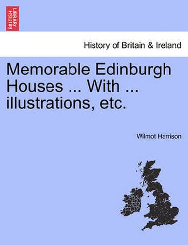 Memorable Edinburgh Houses ... with ... Illustrations, Etc.