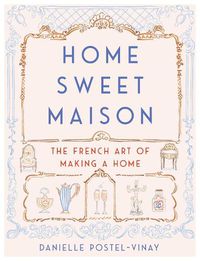 Cover image for Home Sweet Maison: The French Art of Making a Home