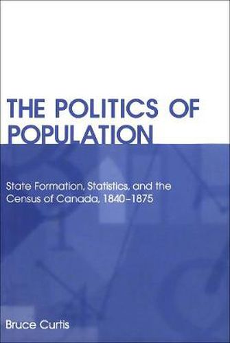 Cover image for The Politics of Population: State Formation, Statistics, and the Census of Canada, 1840-1875