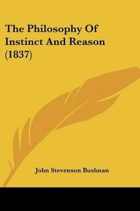 Cover image for The Philosophy Of Instinct And Reason (1837)