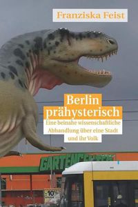 Cover image for Berlin prahysterisch: eine beinahe wissenschaftliche Betrachtung uber eine Stadt und ihr Volk