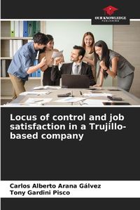 Cover image for Locus of control and job satisfaction in a Trujillo-based company