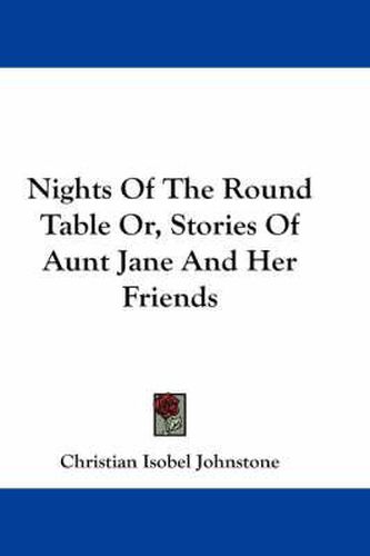 Cover image for Nights of the Round Table Or, Stories of Aunt Jane and Her Friends