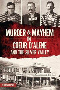 Cover image for Murder & Mayhem in Coeur d'Alene and the Silver Valley