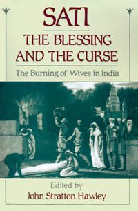 Cover image for Sati, the Blessing and the Curse: The Burning of Wives in India