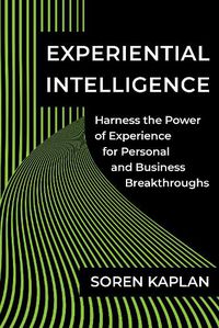 Cover image for Experiential Intelligence: Harness the Power of Experience for Personal and Business Breakthroughs