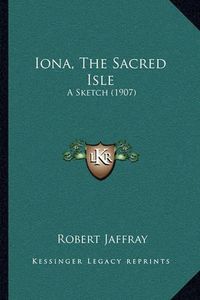 Cover image for Iona, the Sacred Isle: A Sketch (1907)