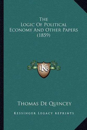 Cover image for The Logic of Political Economy and Other Papers (1859)