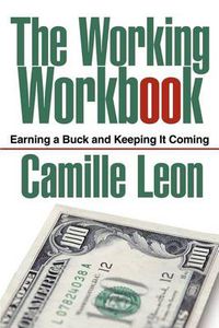 Cover image for The Working Workbook: Earning a Buck and Keeping it Coming