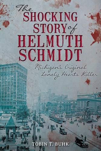 Cover image for The Shocking Story of Helmuth Schmidt: Michigan's Original Lonely Hearts Killer