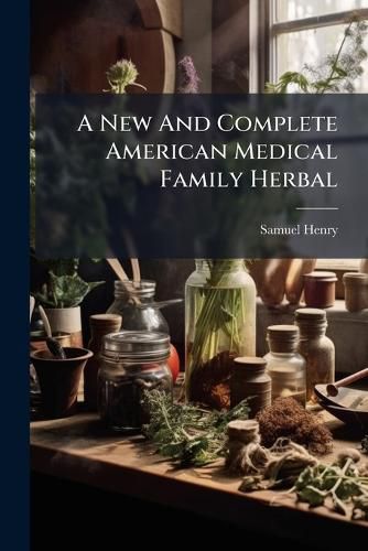 Cover image for A New And Complete American Medical Family Herbal