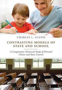 Cover image for Contrasting Models of State and School: A Comparative Historical Study of Parental Choice and State Control