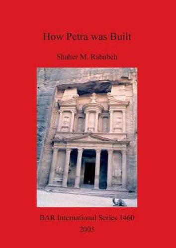 How Petra was Built: An analysis of the construction techniques of the Nabataean freestanding buildings and rock-cut monuments in Petra, Jordan