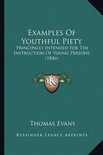 Examples of Youthful Piety: Principally Intended for the Instruction of Young Persons (1846)