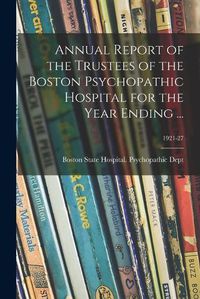 Cover image for Annual Report of the Trustees of the Boston Psychopathic Hospital for the Year Ending ...; 1921-27