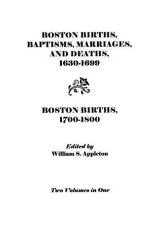 Cover image for Boston Births, Baptisms, Marriages, and Deaths, 1630-1699 and Boston Births, 1700-1800